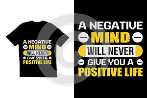 A negative mind will never give you a positive life T shirt design. Typography t shirt design. Creative t shirt design.