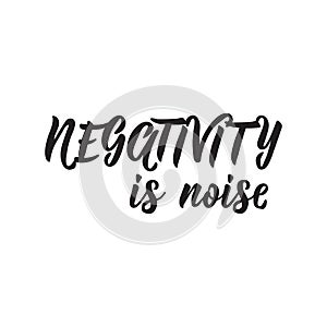 Negativity is noise. Vector illustration. Lettering. Ink illustration