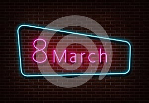 Neon 8 march sign vector. Womens day light isolated on brick wall. Neon light template for night bar