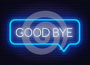 Neon sign good bye in speech bubble frame on dark background.