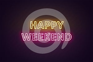 Neon text of Happy Weekend. Greeting banner, poster with Glowing Neon Inscription for Weekend