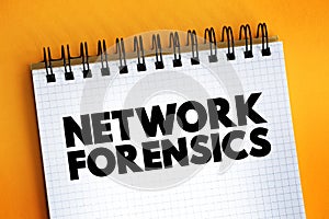 Network forensics - sub-branch of digital forensics relating to the monitoring and analysis of computer network traffic, text
