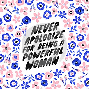 Never apologize for being a powerful woman. Inspirational girly quote for posters, wall art, paper design. Hand written typography