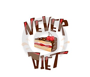 Never diet fun vector illustration with text quote. Delicious yummy cake with cherry, chocolate, cream isolated on white