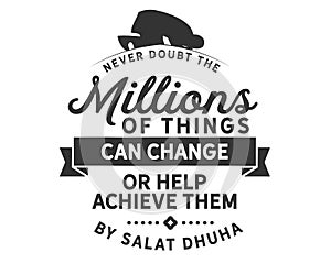 Never doubt millions of things can change or help achieve them by salat dhuha