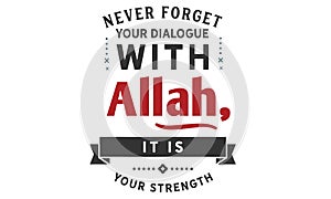 Never forget your dialogue with Allah, it is your strength