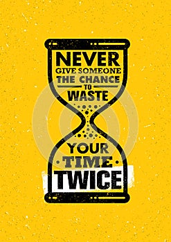 Never Give Someone The Chance To Waste Your Time Twice. Inspiring Creative Motivation Quote. Sand Clock