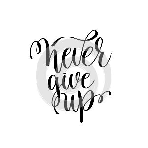 Never give up black and white ink lettering positive quote