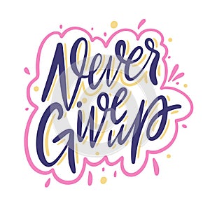 Never give up. Hand drawn vector lettering motivation phrase. Cartoon style.