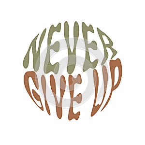 Never give up. Hand written lettering in circle shape. Retro style, 70s poster.