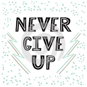 Never give up. Handwritten lettering. Hand drawn motivational phrase for greeting cards or posters. Inspirational motto