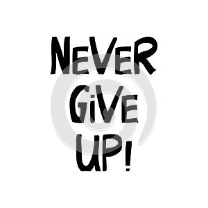 Never give up. Motivation quote. Cute hand drawn lettering in modern scandinavian style. Isolated on white background. Vector