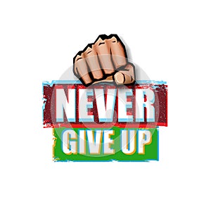 Never give up motivation Quote illustration sign or label. Typography Wallpaper Poster Concept with strong man fist and