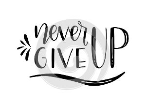 Never give up motivational quote. Hand written inscription. Hand drawn lettering