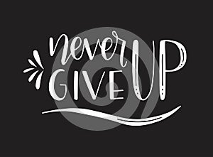 Never give up motivational quote. Hand written inscription. Hand drawn lettering