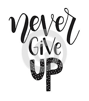 Never give up motivational quote. Hand written inscription. Hand drawn lettering. Never give up phrase
