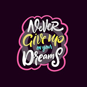 Never give up on your dreams. Hand drawn colorful lettering phrase.