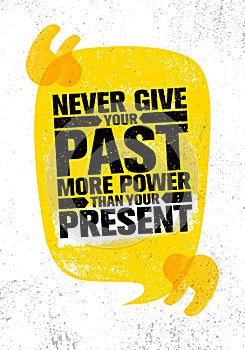 Never Give Your Past More Power Than Your Present. Inspiring Creative Motivation Quote Poster Template