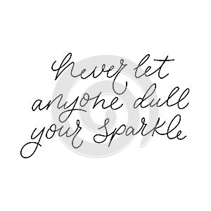 Never let anyone dull your sparkle hand drawn lettering quote. Flat style motivational vector illustration