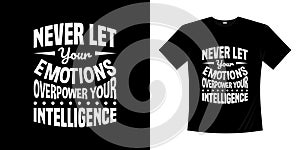 Never let your emotions overpower your intelligence typography t-shirt design.