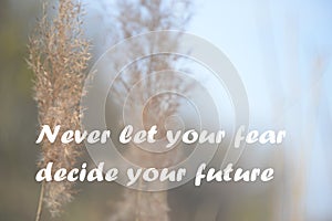 Never let your fear decide your future