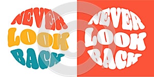 Never look back slogan. Groovy lettering. Round shape. print design for posters.