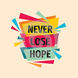 Never lose hope. Inspiring motivation quote design. Personal philosophy positive creative banner. Vector typography poster concept