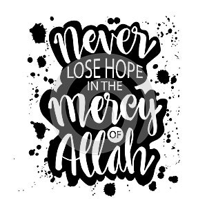 Never lose hope in the mercy of Allah.