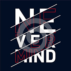 Never Mind slogan, glitch typography design, tee shirt graphic printed