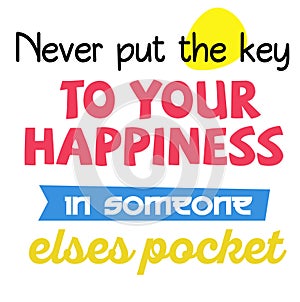 Never Put The Key To Your Happiness In Someone Elses Pocket quote sign