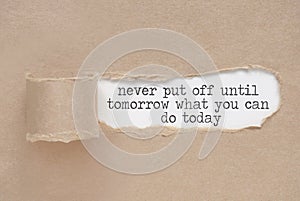 Never put off until tomorrow what you can do today