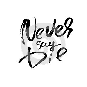 Never say die. Hand drawn lettering. Vector typography design. Handwritten inscription.