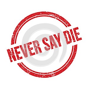 NEVER SAY DIE text written on red grungy round stamp