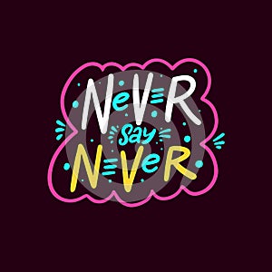 Never say never. Hand drawn colorful lettering phrase. Pink frame. Vector illustration.