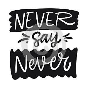 Never say Never lettering phrase. Black ink. Vector illustration. Isolated on white background