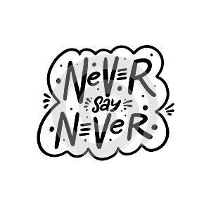 Never say never. Hand drawn black color lettering phrase. Vector illustration.