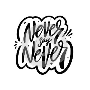 Never say never phrase. Motivation positive text. Hand drawn black color brush calligraphy.