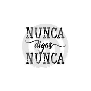 Never say never - in Spanish. Lettering. Ink illustration. Modern brush calligraphy