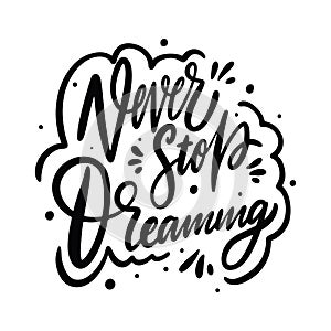 Never Stop Dreaming calligraphy phrase. Black ink. Hand drawn vector lettering.