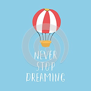 Never stop dreaming lettering sign, grunge calligraphic text with hot air balloon. Vector illustration