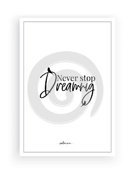 Never stop dreaming, vector, wording design, lettering, minimalist poster design, motivational, inspirational life quotes