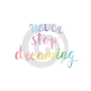 Never stop dreaming watercolor lettering quote