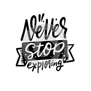 Never stop exploring. Black color adventure motivation phrase. Hand drawn lettering text.