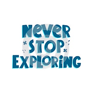 Never stop exploring. hand drawn lettering, decor elements. Colorful vector illustration, flat style for kids.