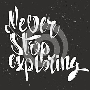 Never stop exploring lettering. Hand written Never stop exploring poster. Positive poster Inspirational quote.