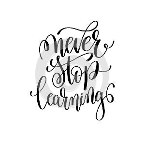 Never stop learning black and white ink lettering positive quote