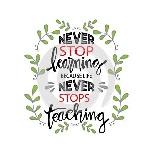 Never stop learning, because life never stops teaching. photo