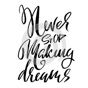 Never stop making dreams. Hand drawn dry brush lettering. Ink illustration. Modern calligraphy phrase. Vector