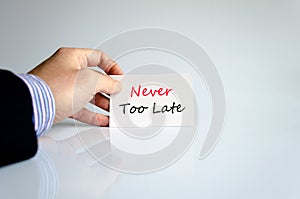 Never too late text concept