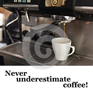 Never underestimate coffee text on white and coffee machine filling white cup in cafe photo